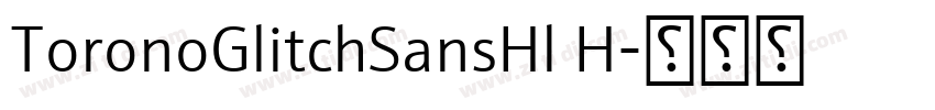 ToronoGlitchSansHl H字体转换 ToronoGlitchSansHl H字体转换